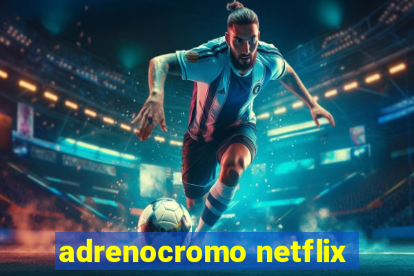 adrenocromo netflix